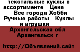 текстильные куклы в ассортименте › Цена ­ 500 - Все города Хобби. Ручные работы » Куклы и игрушки   . Архангельская обл.,Архангельск г.